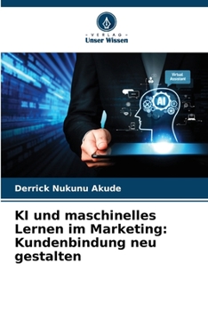 KI und maschinelles Lernen im Marketing: Kundenbindung neu gestalten (German Edition)