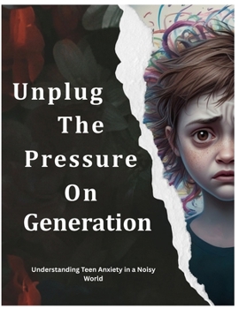 Unplug the Pressure on Generation: Understanding Teen Anxiety in a Noisy World