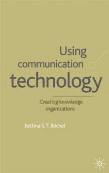 Hardcover Using Communication Technology: Creating Knowledge Organizations Book