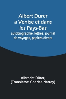 Paperback Albert Durer a Venise et dans les Pays-Bas; autobiographie, lettres, journal de voyages, papiers divers [French] Book