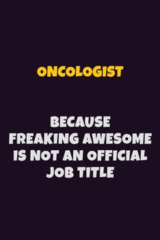 Paperback Oncologist, Because Freaking Awesome Is Not An Official Job Title: 6X9 Career Pride Notebook Unlined 120 pages Writing Journal Book
