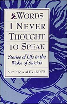 Hardcover Words I Never Thought to Speak: Stories of Life in the Wake of Suicide Book