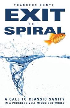 Paperback Exit the Spiral: A Call to Classic Sanity in a Progressively Misguided World Book