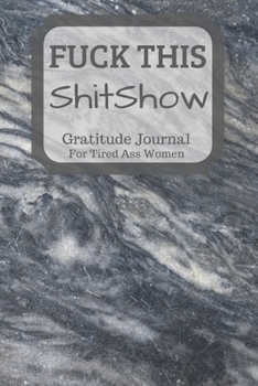 Fuck This Shit Show Gratitude Journal For Tired Ass Women: Cuss words Gratitude Journal Gift For Tired-Ass Women and Girls