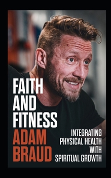 Paperback Faith and Fitness: Integrating Physical Health with Spiritual Growth Book