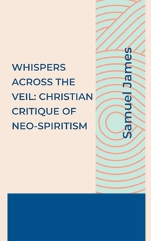 Paperback Whispers Across the Veil: A Christian Critique of Neo-Spiritism Book