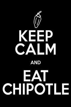 Paperback KEEP CALM AND EAT CHIPOTLE Gift Notebook: Mexican Food Lover Journal, College-Ruled 120-page Blank Lined Notebook 6 x 9 in (15.2 x 22.9 cm) Book