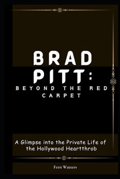 Paperback Brad Pitt: Beyond the Red Carpet : A Glimpse into the Private Life of the Hollywood Heartthrob [Large Print] Book