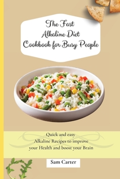 Paperback The Fast Alkaline Diet Cookbook for Busy People: Quick and easy Alkaline Recipes to improve your Health and boost your Brain Book