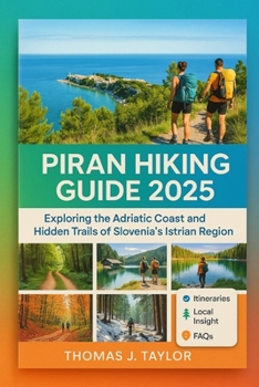 Paperback Piran Hiking Guide 2025: Exploring the Adriatic Coast and Hidden Trails of Slovenia's Istrian Region Book