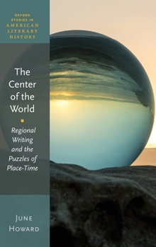 Hardcover The Center of the World: Regional Writing and the Puzzles of Place-Time Book