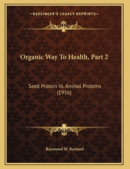 Paperback Organic Way To Health, Part 2: Seed Protein Vs. Animal Proteins (1956) Book