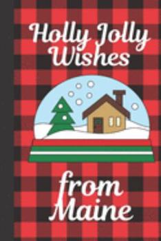 Paperback Holly Jolly Wishes From Maine: Season Greetings From Maine Holiday Greetings - Let It Snow - Merry Christmas - Snow Globe Gift - December 25th - Secr Book