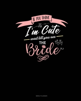 Paperback If You Think I'm Cute Wait Till You See The Bride: Menu Planner Book