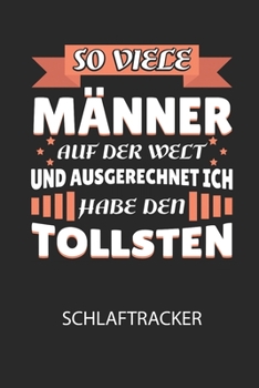 So viele Männer auf der Welt und ausgerechnet ich habe den TOLLSTEN - Schlaftracker: Arbeitsbuch, um deinen Schlafrhythmus zu dokumentieren und zu verstehen bzw. zu optimieren! (German Edition)