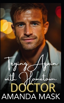 Trying Again with Hometown Doctor: A Second Chance Workplace Romance