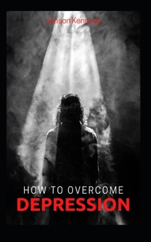How to Over come depression: What to do against the evil of saddness