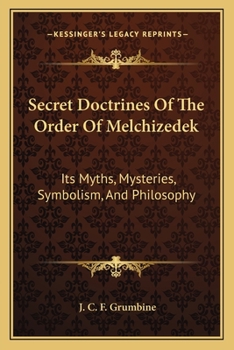 Paperback Secret Doctrines Of The Order Of Melchizedek: Its Myths, Mysteries, Symbolism, And Philosophy Book