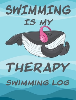 Swimming Is My Therapy Swimming Log: Swim Training Logbook Tracker for  Competitive Swimming Practices, Training Swim Meets, Swim Clubs. Gift for Students Swim Coach