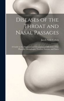 Hardcover Diseases of the Throat and Nasal Passages: A Guide to the Diagnosis and Treatment of Affections of the Pharynx, Oesophagus, Trachea, Larynx, and Nares Book