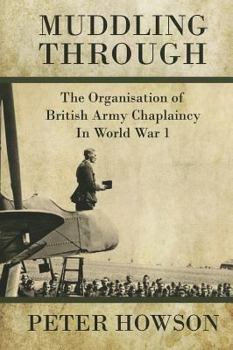 Hardcover Muddling Through: The Organisation of British Army Chaplaincy in World War One Book