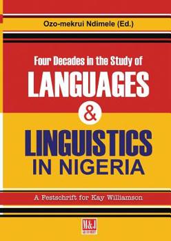 Four Decades in the Study of Nigerian Languages & Linguistics: A Festschrift for Kay Williamson