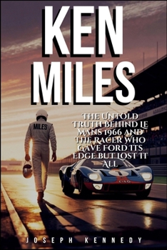 Paperback Ken Miles: The Untold Truth Behind Le Mans 1966 and the Racer Who Gave Ford Its Edge but Lost It All Book