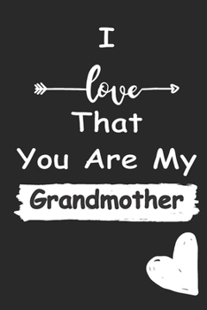I Love That You Are My Grandmother: Love relationship apprecition birthday gift  / Friendship gift  / Valentine gift / Lined Notebook / Journal Gift, 110 Pages, 6x9, Soft Cover, Matte Finish