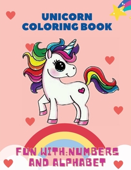 Paperback Unicorn Coloring Book, Fun with: Numbers and Alphabet: This children's coloring book is full of happy, smiling, beautiful unicorns. For anyone who lov Book