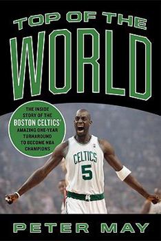 Hardcover Top of the World: The Inside Story of the Boston Celtics' Amazing One-Year Turnaround to Become NBA Champions Book