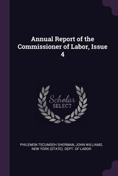 Annual Report of the Commissioner of Labor, Issue 4 - Primary Source Edition