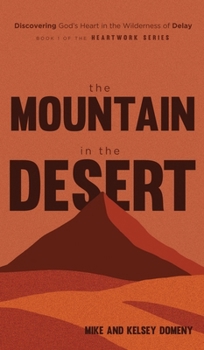 The Mountain in the Desert: Discovering God's Heart in the Wilderness of Delay (The Heartwork)