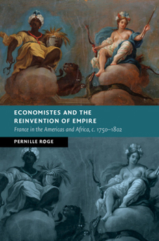 Hardcover Economistes and the Reinvention of Empire: France in the Americas and Africa, C.1750-1802 Book