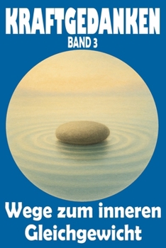 KRAFTGEDANKEN – Wege zum inneren Gleichgewicht, Band 3: Selbstfürsorge stärken, Frieden finden und neue Perspektiven für bewusstes Leben öffnen ... Stärke und Lebensfreude) (German Edition)