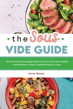 Paperback The Sous Vide Guide: Discover Tasty and Amazing Dishes to Cook in a few steps. Recipes From Breakfast to Dinner. Cookbook Ready to Cook. Book