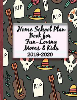 Paperback Home School Plan Book for Fun-Loving Moms & Kids 2019-2020: Great Day-of-the-Dead Theme! Book