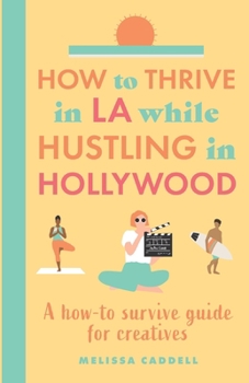 Paperback How to thrive in LA while hustling in Hollywood: A how-to survive guide for creatives Book