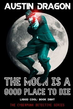 Paperback The Moon Is a Good Place to Die (Liquid Cool, Book 8): The Cyberpunk Detective Series Book