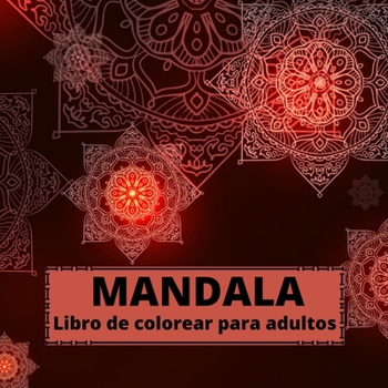 MANDALA Libro de colorear para adultos: Libro para colorear de mandalas para adultos �nico y relajante para la mente - Hermosos 100 dise�os de mandalas para aliviar el estr�s - Mandalas para adultos