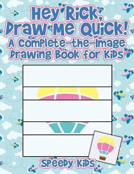 Paperback Hey Rick, Draw Me Quick! A Complete-the-Image Drawing Book for Kids Book