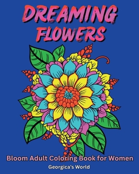 Paperback Dreaming Flowers Bloom Adult Coloring Book for Women: Beautiful Designs for Relaxation and Stress Relief Book