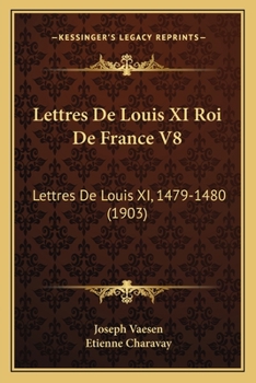 Lettres De Louis XI Roi De France V8: Lettres De Louis XI, 1479-1480 (1903)