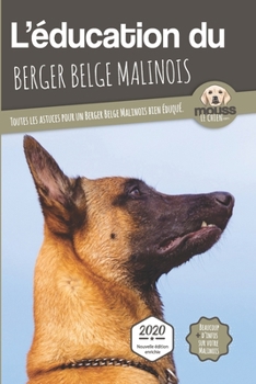 L'ÉDUCATION DU BERGER BELGE MALINOIS - Edition 2020 enrichie: Toutes les astuces pour un Berger Belge Malinois bien éduqué (French Edition)