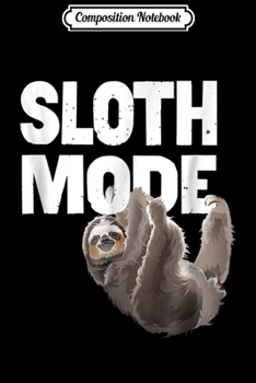 Composition Notebook: Sloth Mode Funny Sloth Cute Sloth Lover Gift Journal/Notebook Blank Lined Ruled 6x9 100 Pages