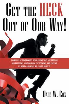 Paperback Get the Heck out of Our Way!: Examples of Government Regulations That Are Eroding Our Freedoms, Holding Back the Economy, and Costing Us Money and W Book