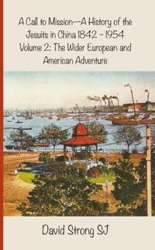 Paperback A Call to Mission - A History of the Jesuits in China 1842-1954: Volume 2: The Wider European and American Adventure Book