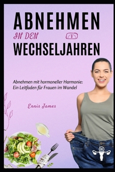 Abnehmen in den Wechseljahre: Abnehmen mit hormoneller Harmonie: Ein Leitfaden für Frauen im Wandel (German Edition)