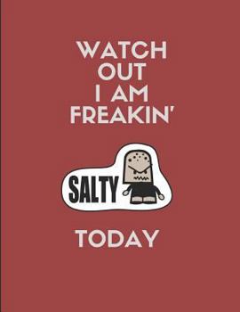 Paperback Watch Out I Am Freakin' Salty Today: Custom-Designed Notebook Journal Book