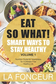 Paperback EAT SO WHAT! Smart Ways To Stay Healthy Volume 1: Nutritional food guide for vegetarians for a disease free healthy life (Mini Edition) Book