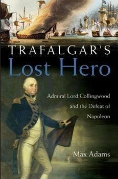 Hardcover Trafalgar's Lost Hero: Admiral Lord Collingwood and the Defeat of Napoleon Book